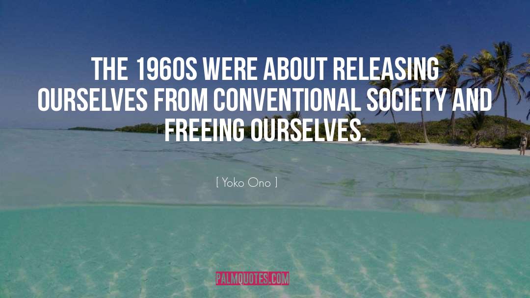 Yoko Ono Quotes: The 1960s were about releasing