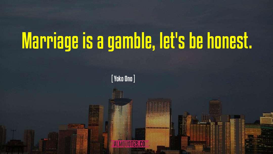 Yoko Ono Quotes: Marriage is a gamble, let's