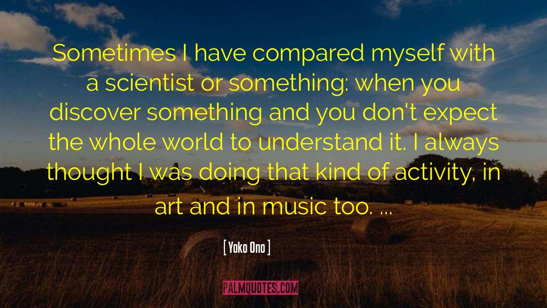 Yoko Ono Quotes: Sometimes I have compared myself