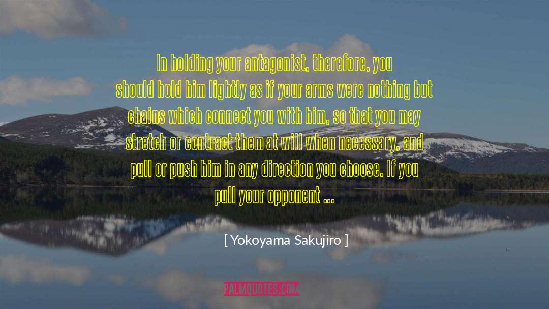 Yokoyama Sakujiro Quotes: In holding your antagonist, therefore,
