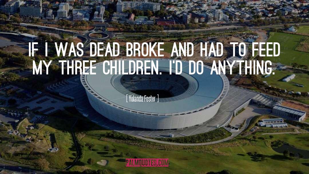 Yolanda Foster Quotes: If I was dead broke