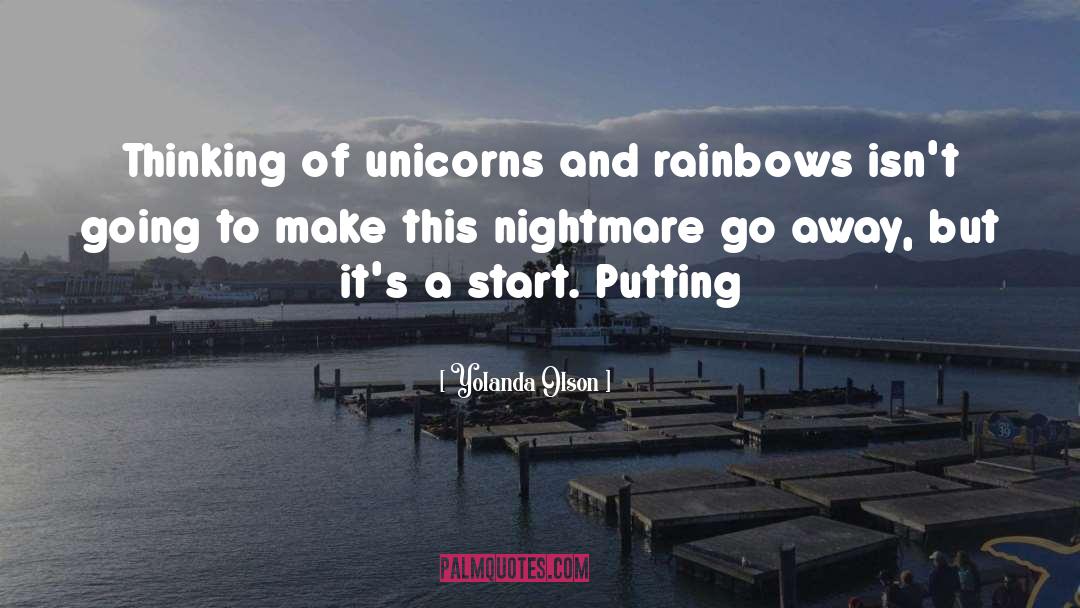 Yolanda Olson Quotes: Thinking of unicorns and rainbows