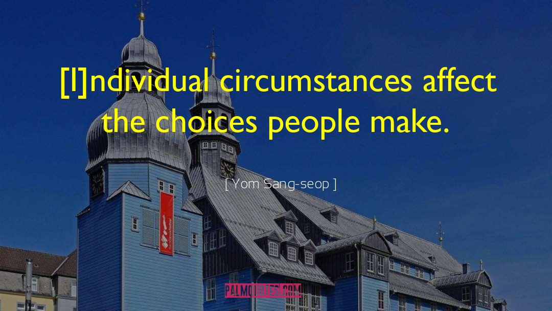 Yom Sang-seop Quotes: [I]ndividual circumstances affect the choices