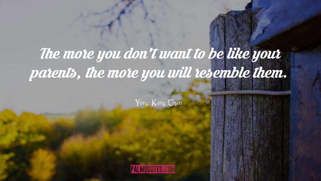 Yong Kang Chan Quotes: The more you don't want