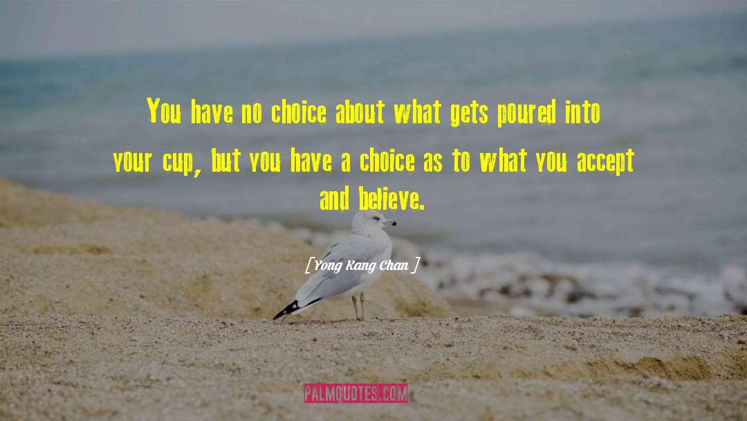 Yong Kang Chan Quotes: You have no choice about