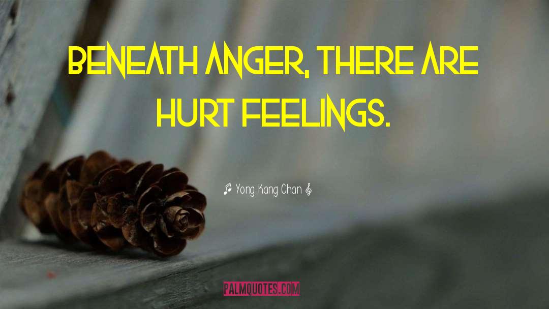 Yong Kang Chan Quotes: Beneath anger, there are hurt