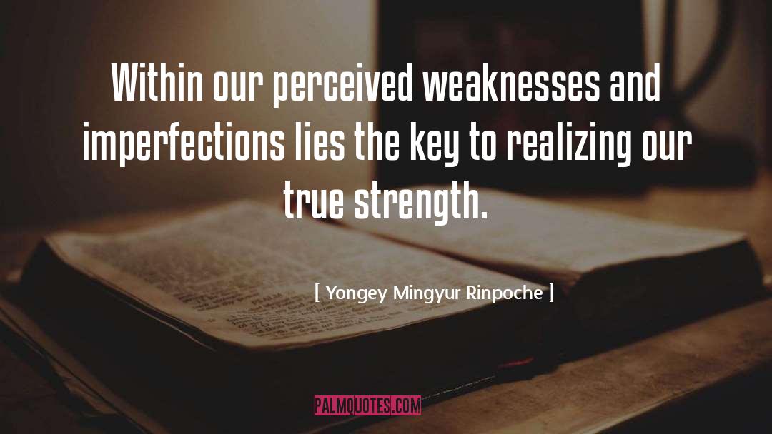 Yongey Mingyur Rinpoche Quotes: Within our perceived weaknesses and