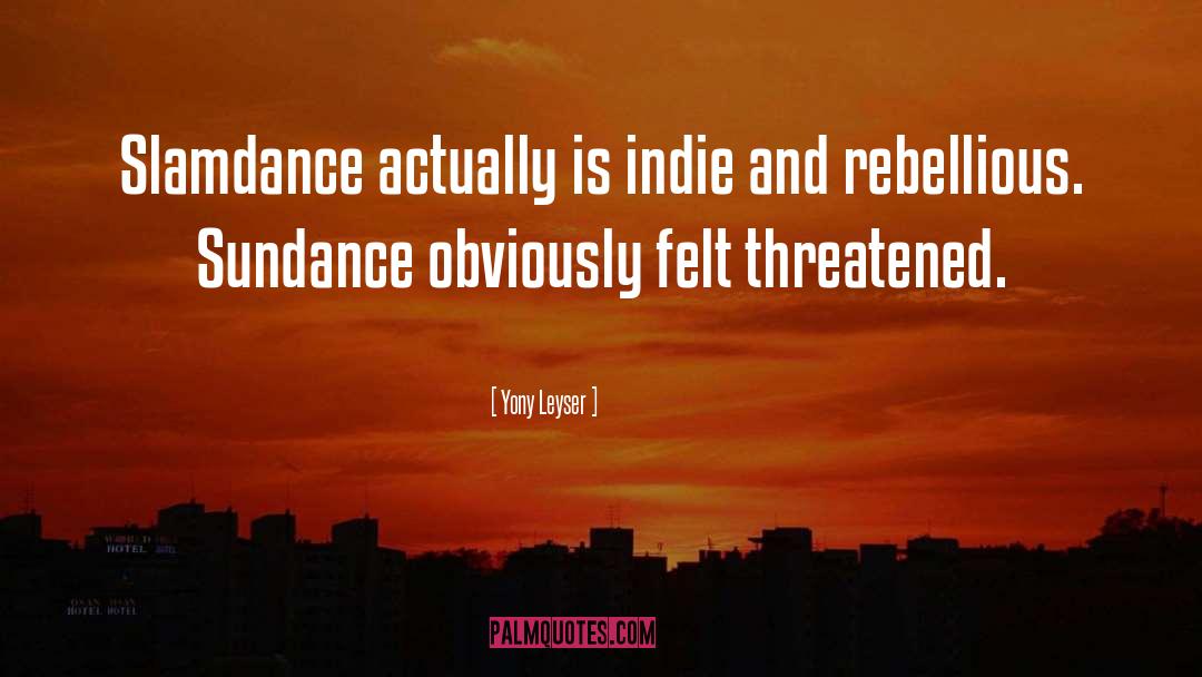 Yony Leyser Quotes: Slamdance actually is indie and