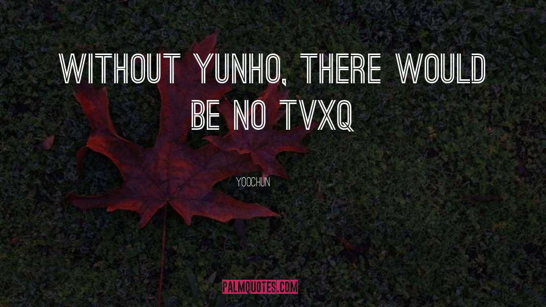 Yoochun Quotes: Without Yunho, there would be