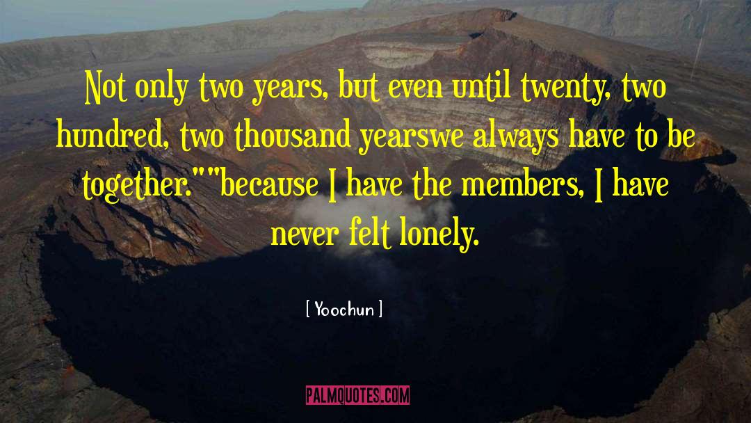 Yoochun Quotes: Not only two years, but