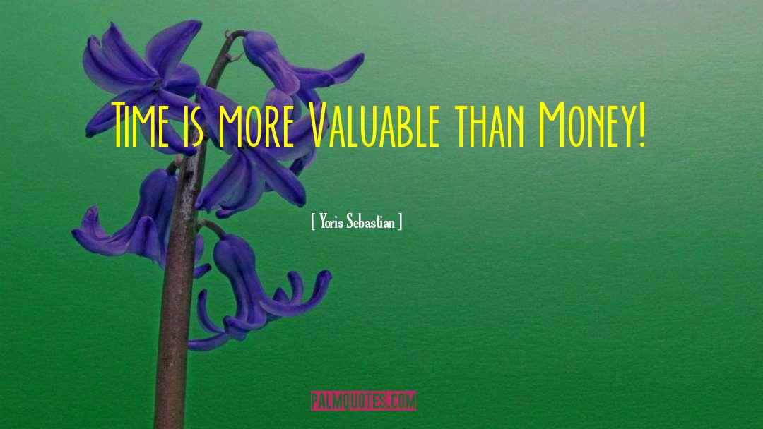 Yoris Sebastian Quotes: Time is more Valuable than