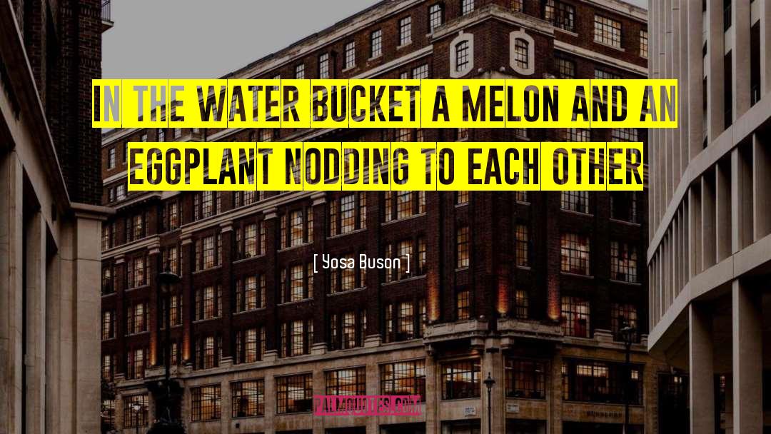 Yosa Buson Quotes: In the water bucket a