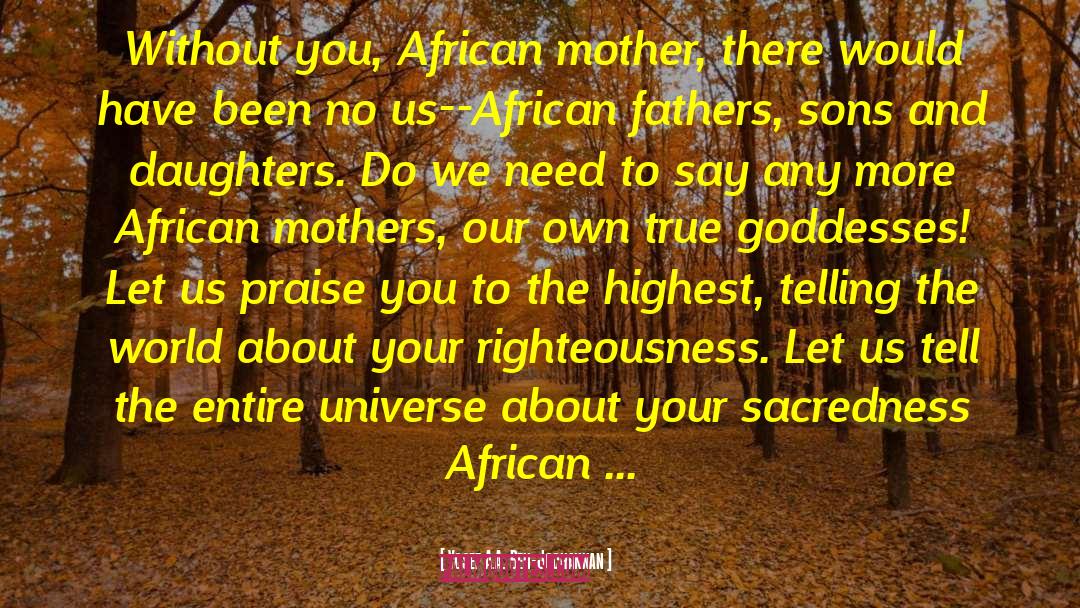 Yosef A.A. Ben-Jochannan Quotes: Without you, African mother, there