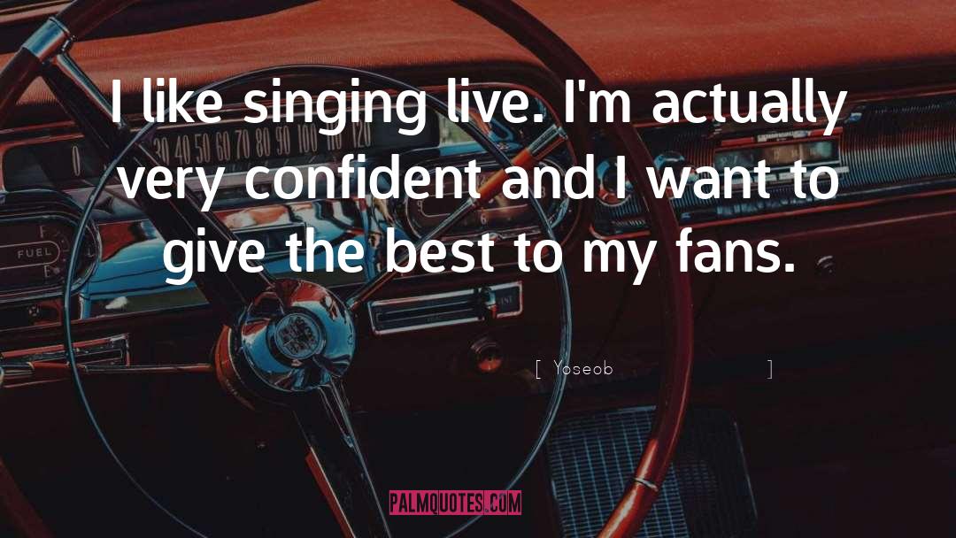Yoseob Quotes: I like singing live. I'm