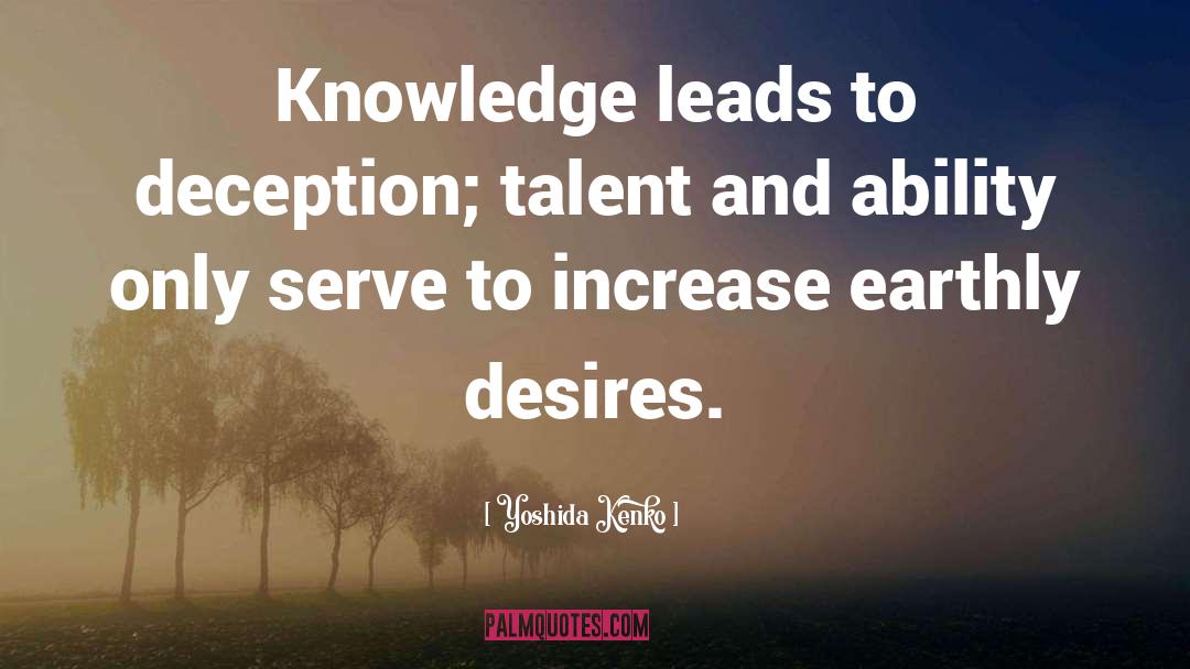 Yoshida Kenko Quotes: Knowledge leads to deception; talent