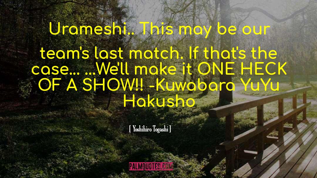 Yoshihiro Togashi Quotes: Urameshi.. This may be our