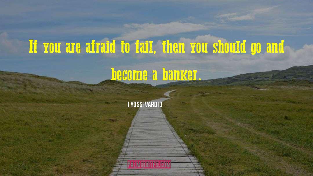 Yossi Vardi Quotes: If you are afraid to