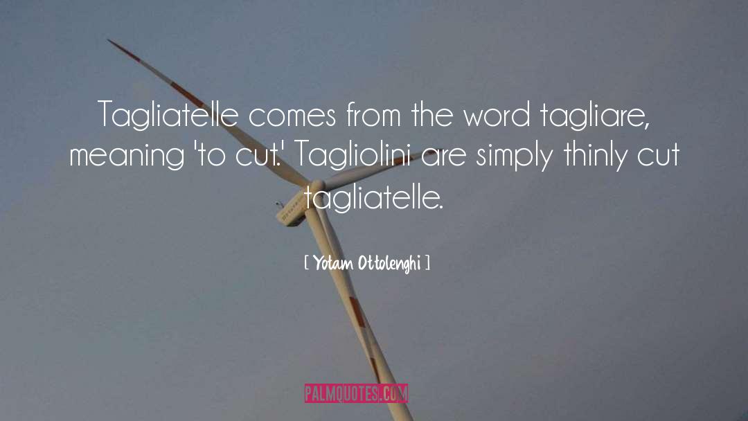 Yotam Ottolenghi Quotes: Tagliatelle comes from the word