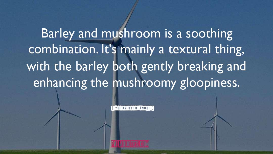 Yotam Ottolenghi Quotes: Barley and mushroom is a