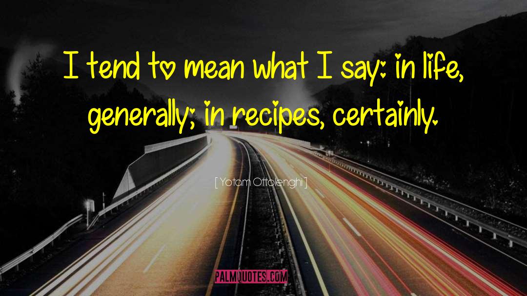 Yotam Ottolenghi Quotes: I tend to mean what