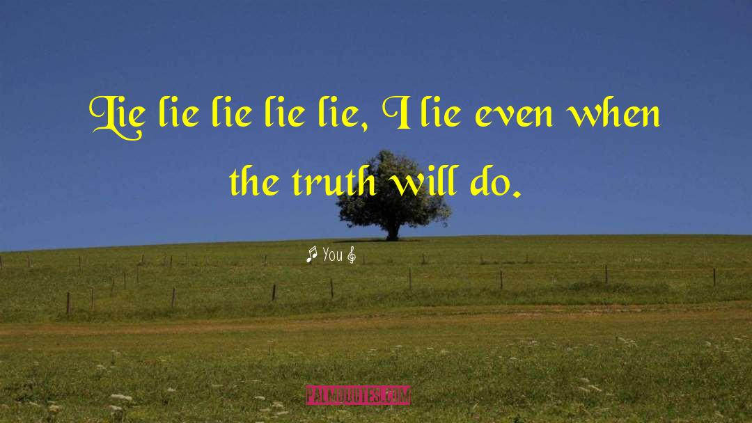 You Quotes: Lie lie lie lie lie,