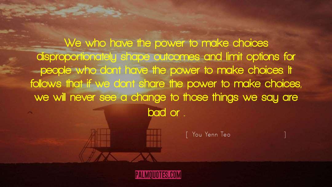 You Yenn Teo Quotes: We who have the power