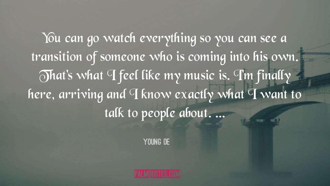 Young De Quotes: You can go watch everything