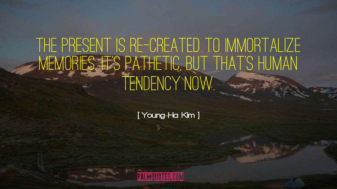 Young-Ha Kim Quotes: The present is re-created to