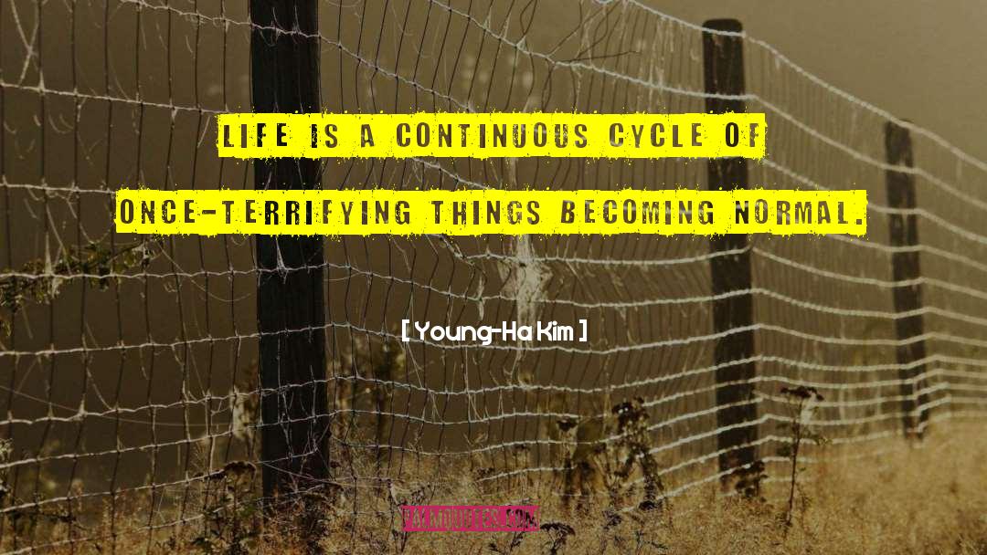 Young-Ha Kim Quotes: Life is a continuous cycle