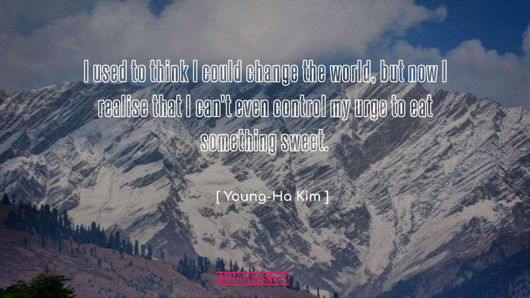 Young-Ha Kim Quotes: I used to think I