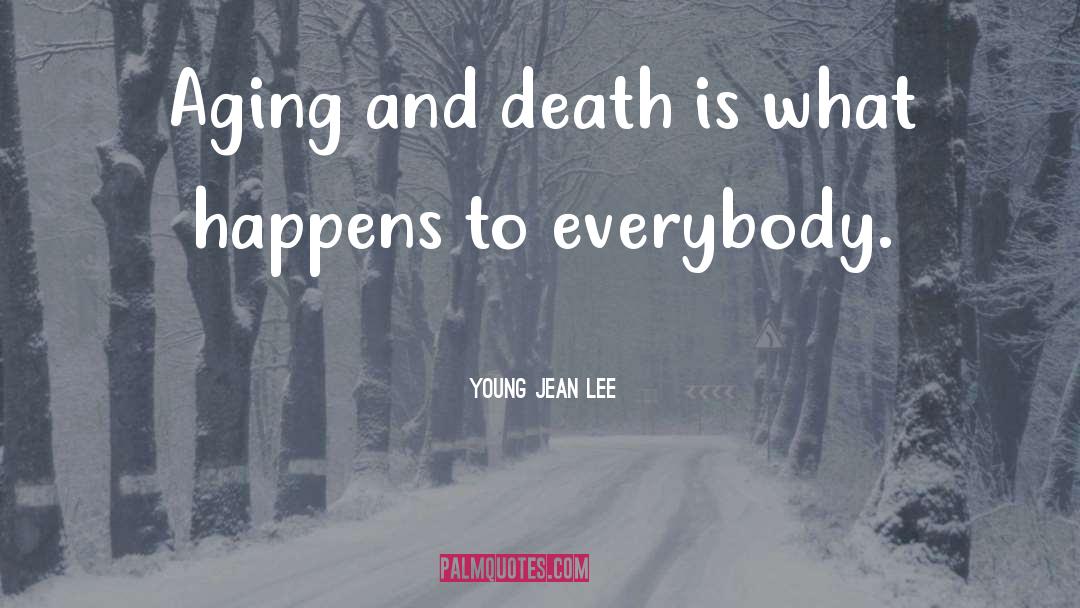 Young Jean Lee Quotes: Aging and death is what