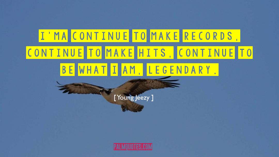 Young Jeezy Quotes: I'ma continue to make records,