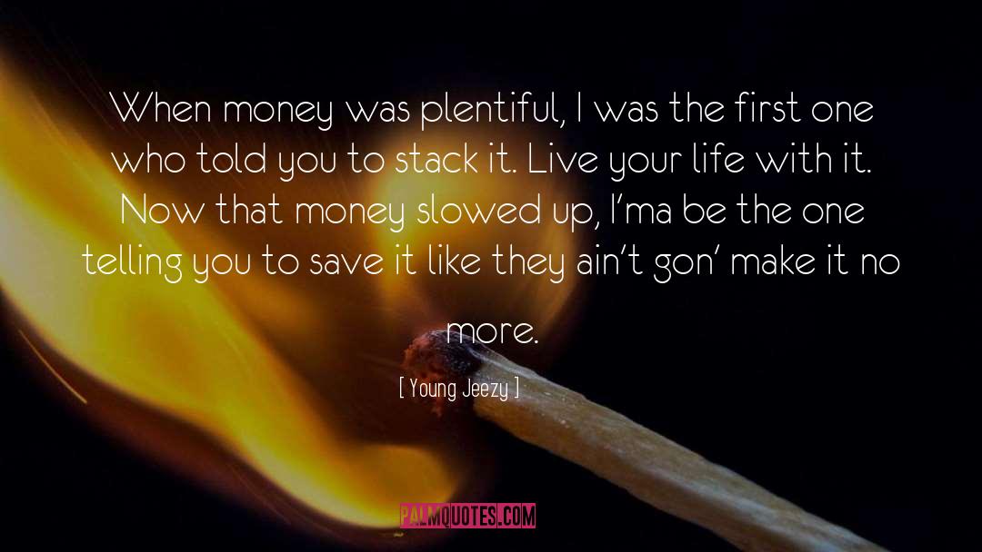 Young Jeezy Quotes: When money was plentiful, I