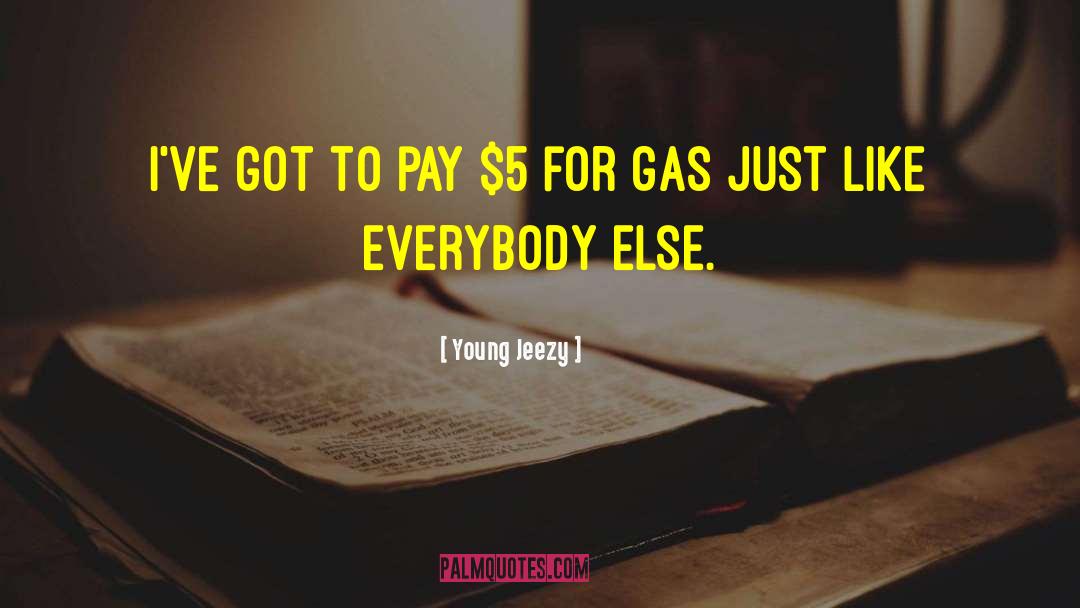 Young Jeezy Quotes: I've got to pay $5