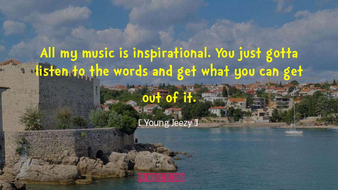Young Jeezy Quotes: All my music is inspirational.