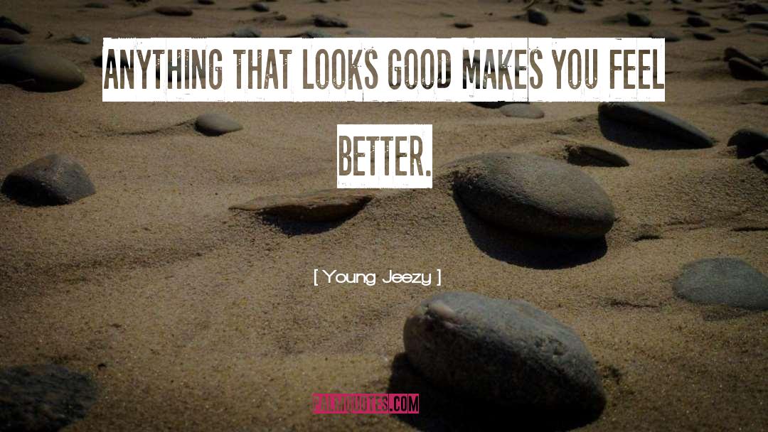 Young Jeezy Quotes: Anything that looks good makes