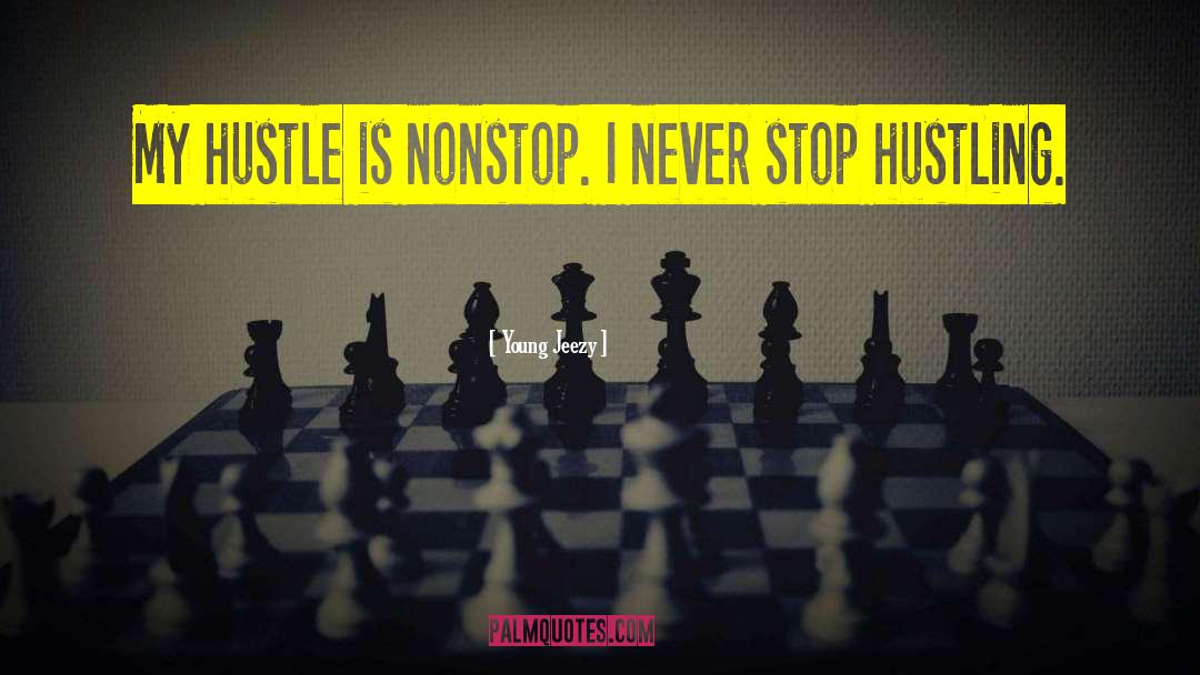 Young Jeezy Quotes: My hustle is nonstop. I