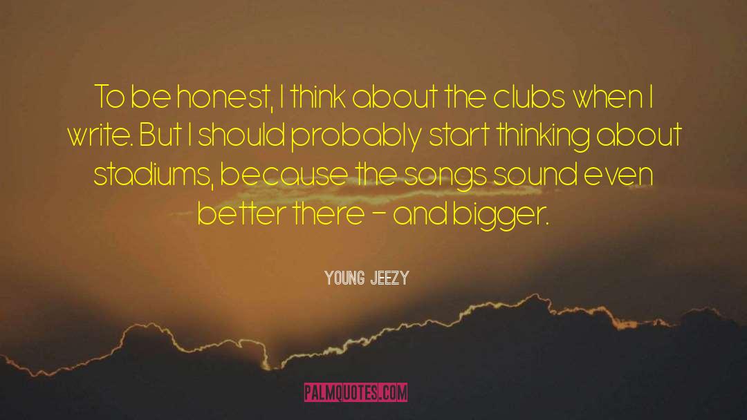 Young Jeezy Quotes: To be honest, I think