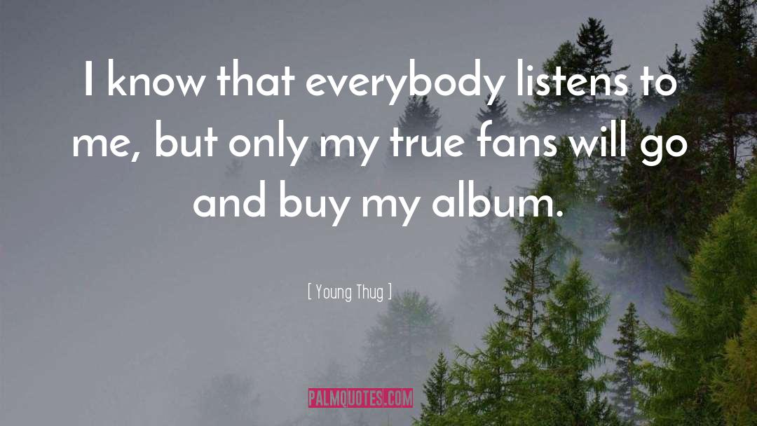 Young Thug Quotes: I know that everybody listens