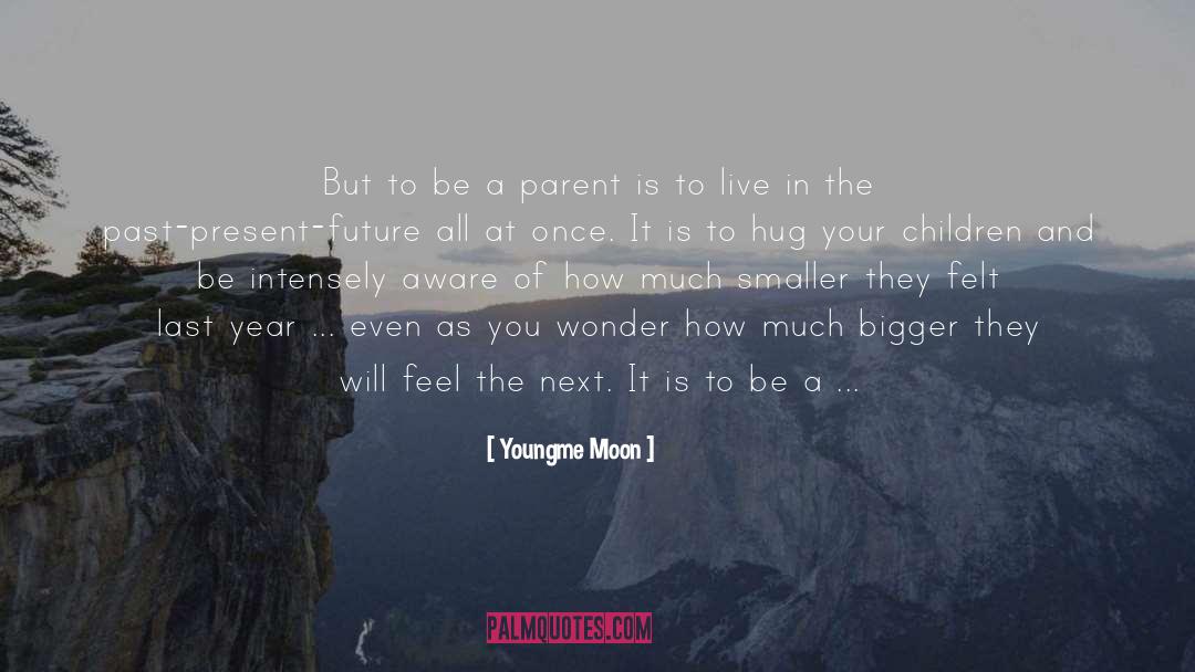 Youngme Moon Quotes: But to be a parent