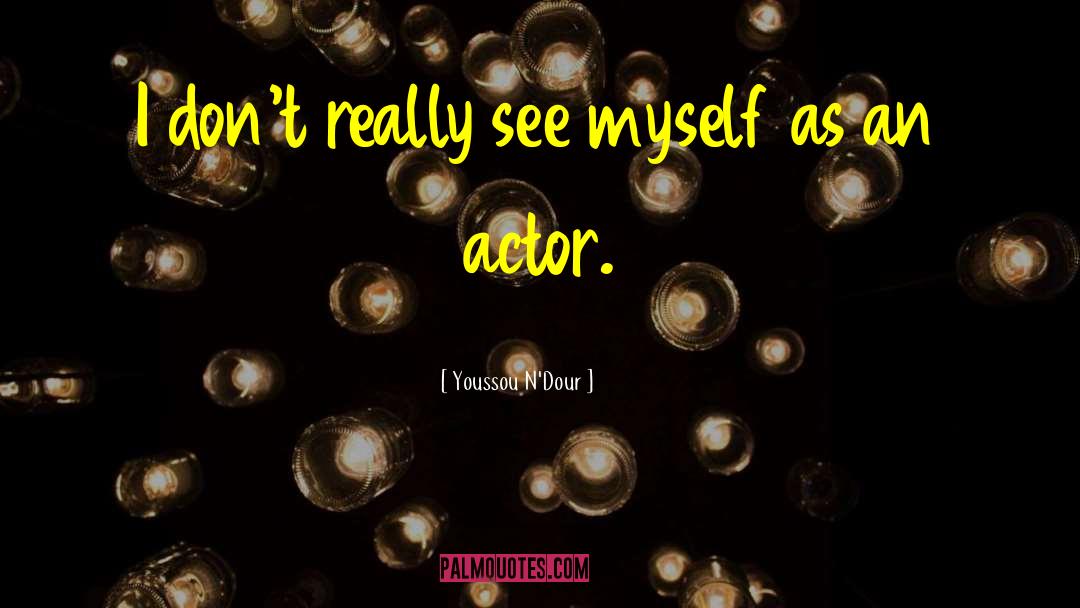 Youssou N'Dour Quotes: I don't really see myself