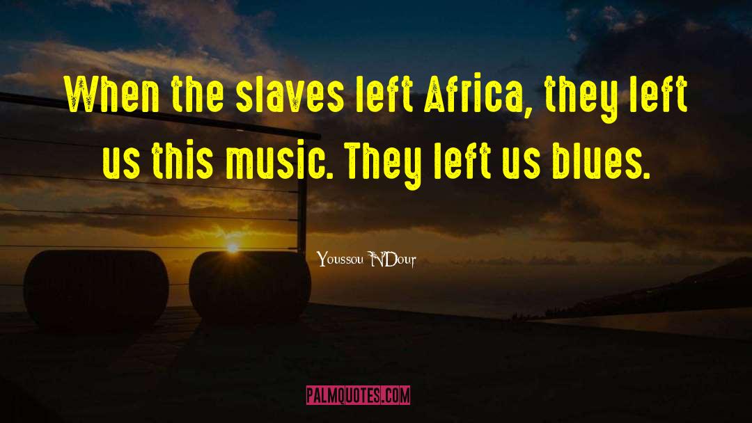 Youssou N'Dour Quotes: When the slaves left Africa,
