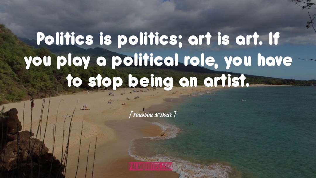 Youssou N'Dour Quotes: Politics is politics; art is