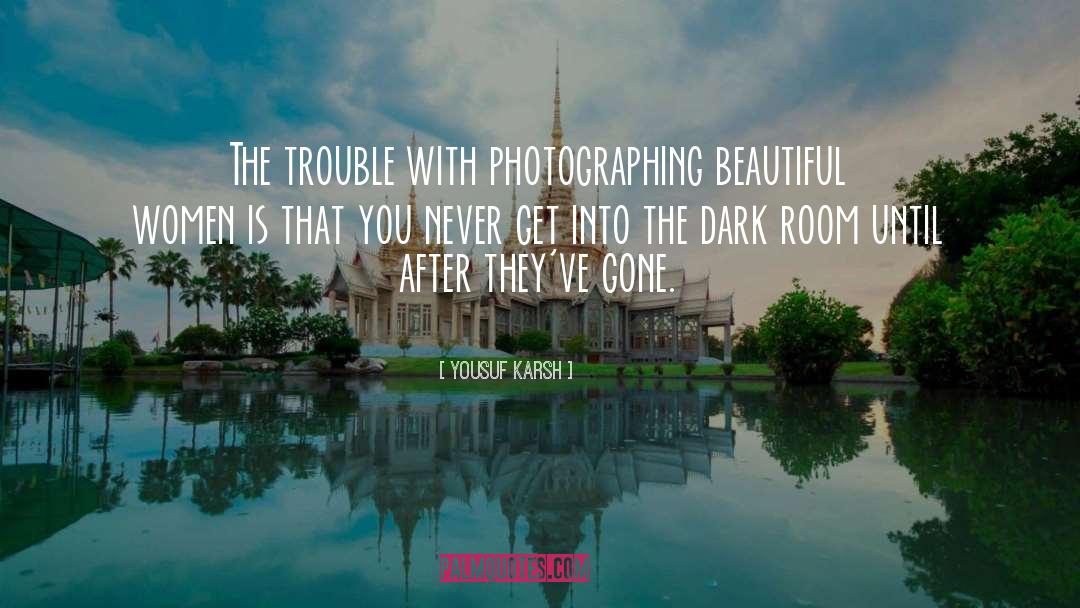 Yousuf Karsh Quotes: The trouble with photographing beautiful