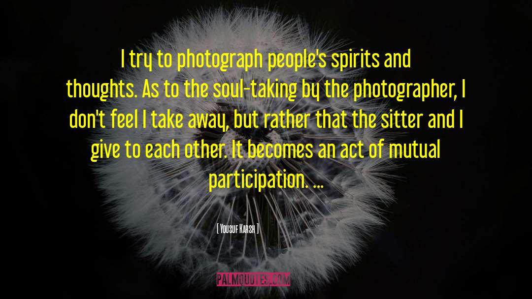 Yousuf Karsh Quotes: I try to photograph people's