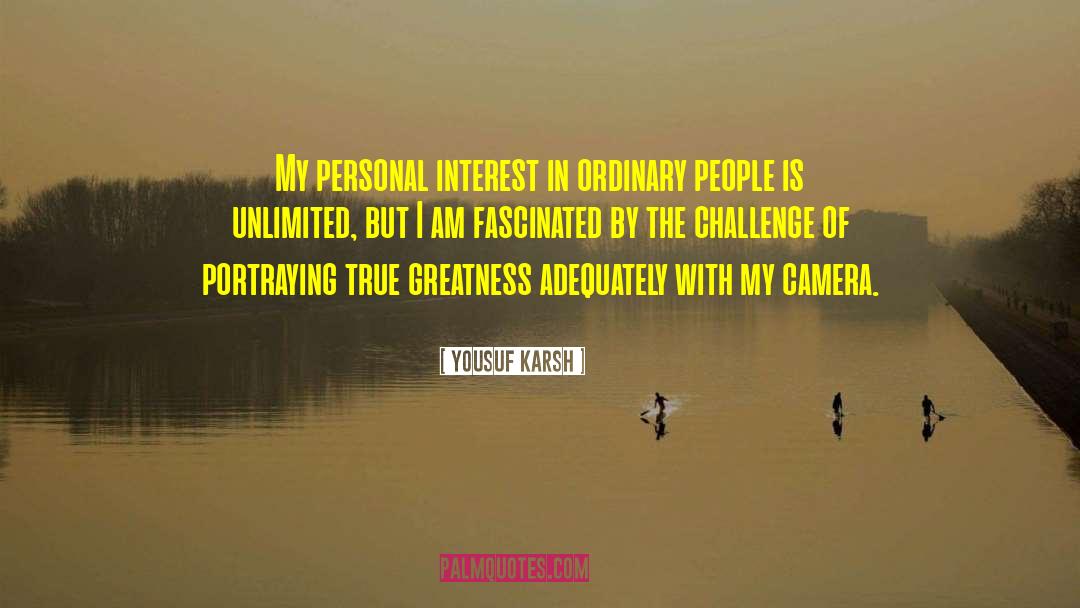 Yousuf Karsh Quotes: My personal interest in ordinary