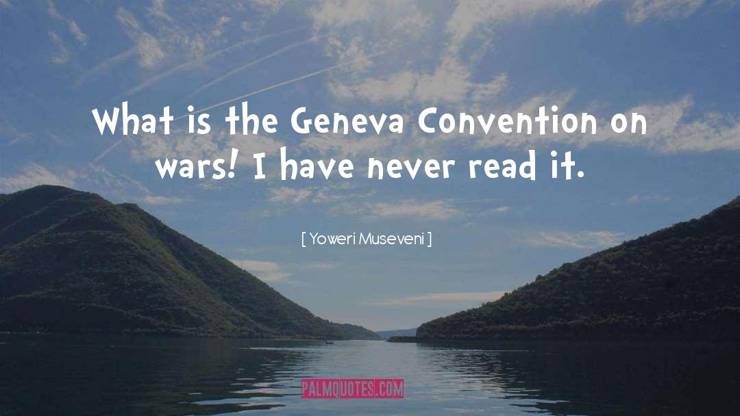 Yoweri Museveni Quotes: What is the Geneva Convention