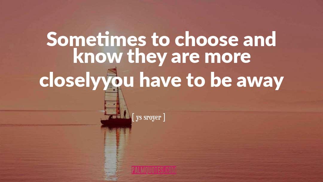 Ys Sroyer Quotes: Sometimes to choose and know