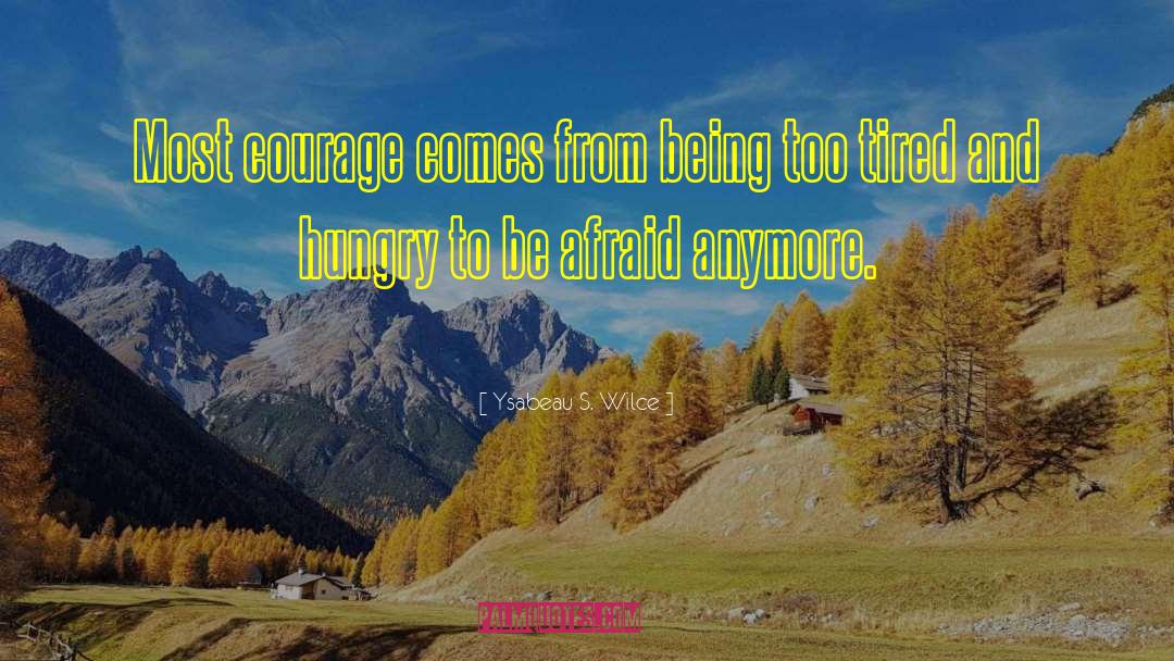 Ysabeau S. Wilce Quotes: Most courage comes from being