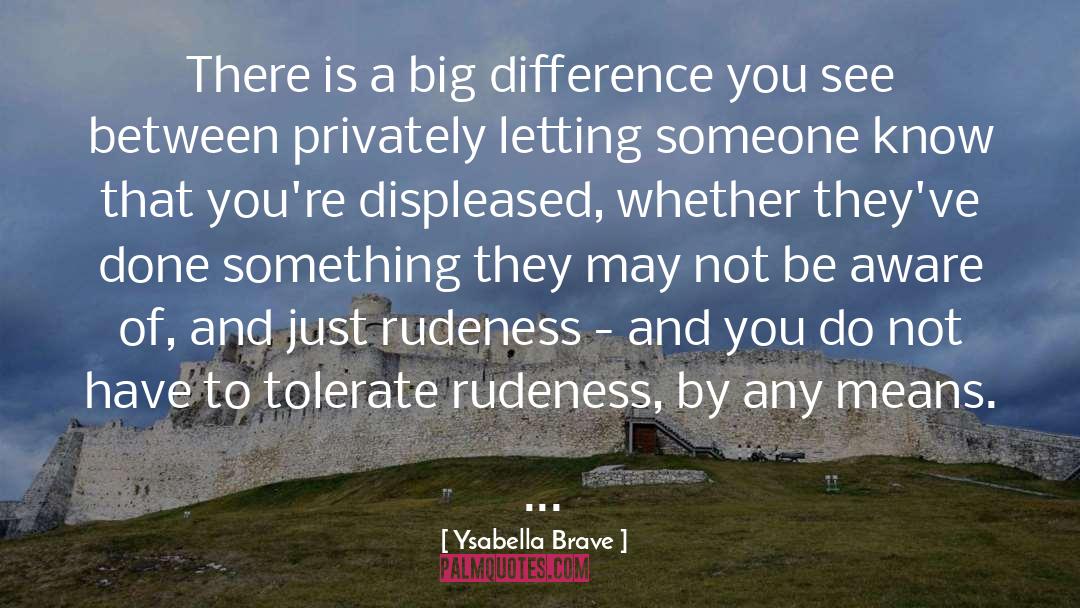 Ysabella Brave Quotes: There is a big difference
